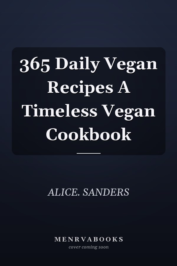 365 Daily Vegan Recipes A Timeless Vegan Cookbook