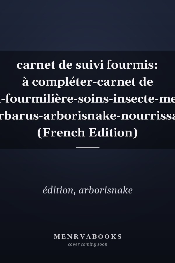 carnet de suivi fourmis: à compléter-carnet de suivi-fourmilière-soins-insecte-messor barbarus-arborisnake-nourrissage (French Edition)