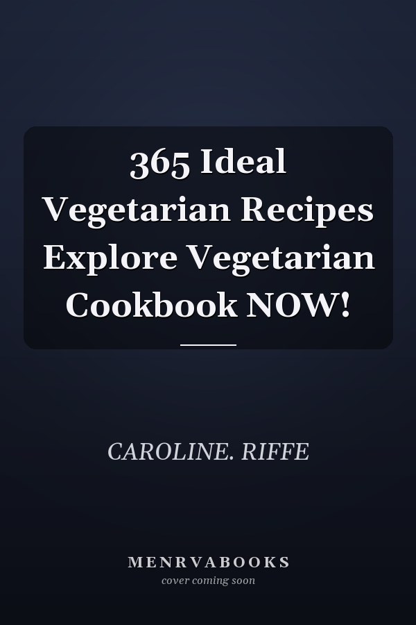 365 Ideal Vegetarian Recipes Explore Vegetarian Cookbook NOW!