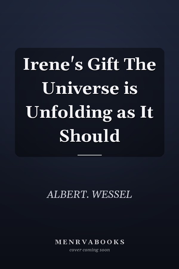 Irene's Gift The Universe is Unfolding as It Should