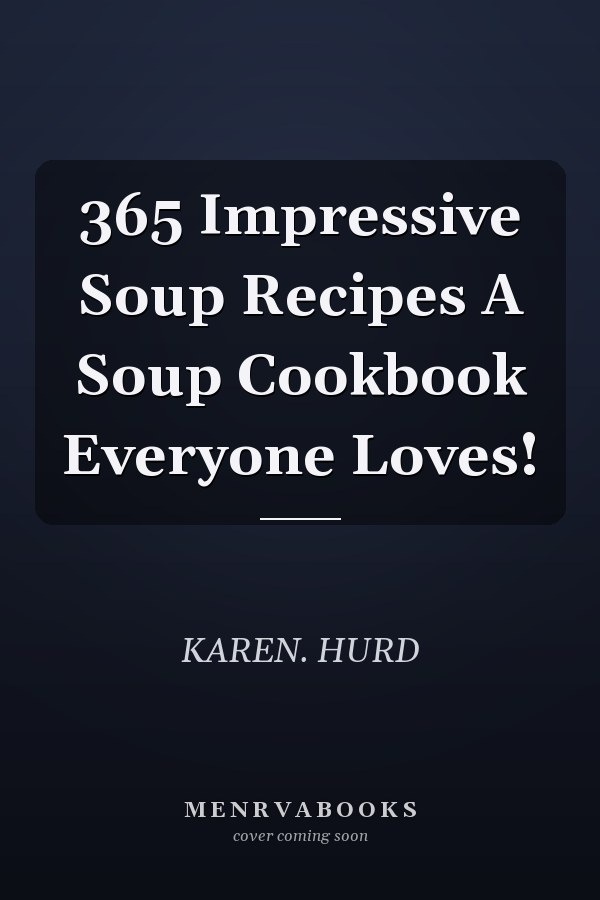 365 Impressive Soup Recipes A Soup Cookbook Everyone Loves!