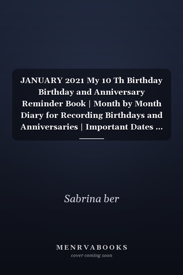 JANUARY 2021 My 10 Th Birthday Birthday and Anniversary Reminder Book | Month by Month Diary for Recording Birthdays and Anniversaries | Important Dates ... Anniversaries and Celebrations Incl