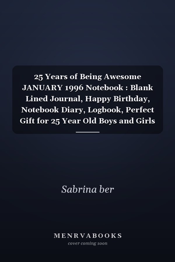 25 Years of Being Awesome JANUARY 1996 Notebook : Blank Lined Journal, Happy Birthday, Notebook Diary, Logbook, Perfect Gift for 25 Year Old Boys and Girls