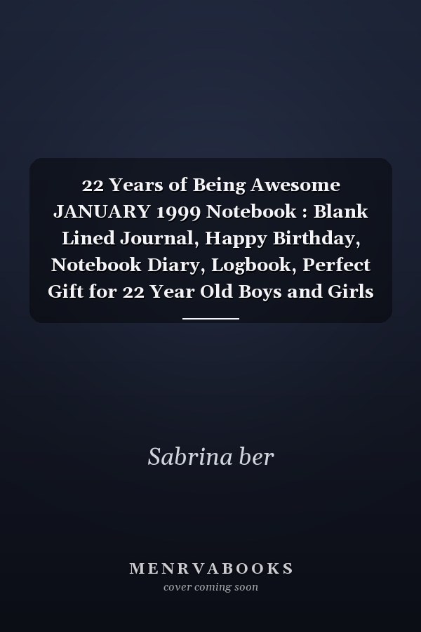 22 Years of Being Awesome JANUARY 1999 Notebook : Blank Lined Journal, Happy Birthday, Notebook Diary, Logbook, Perfect Gift for 22 Year Old Boys and Girls