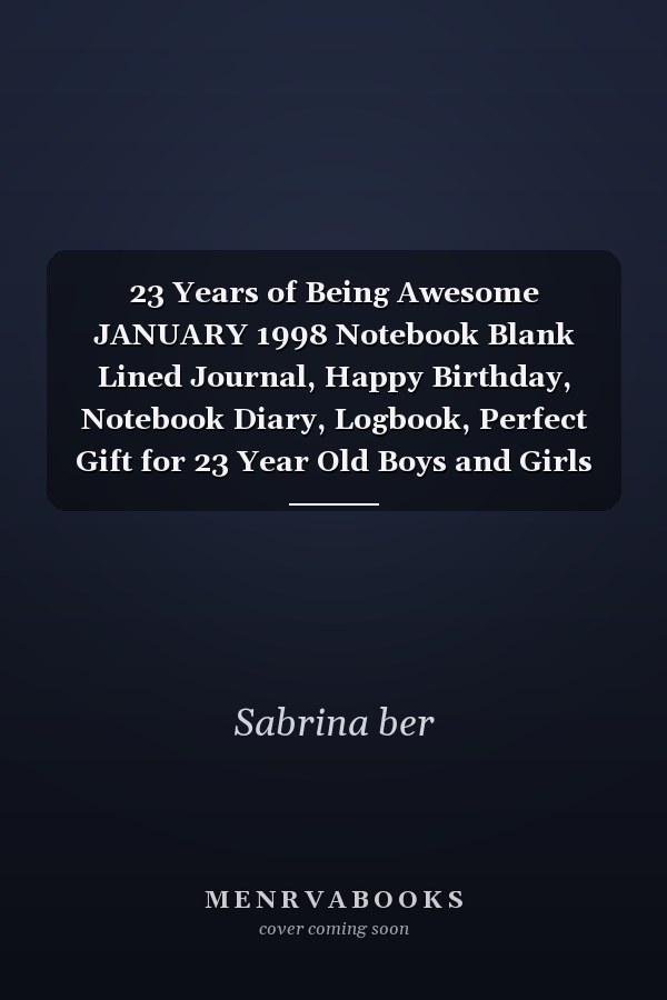 23 Years of Being Awesome JANUARY 1998 Notebook Blank Lined Journal, Happy Birthday, Notebook Diary, Logbook, Perfect Gift for 23 Year Old Boys and Girls