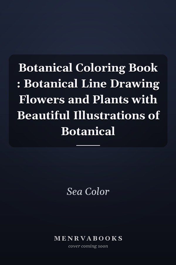 Botanical Coloring Book : Botanical Line Drawing Flowers and Plants with Beautiful Illustrations of Botanical
