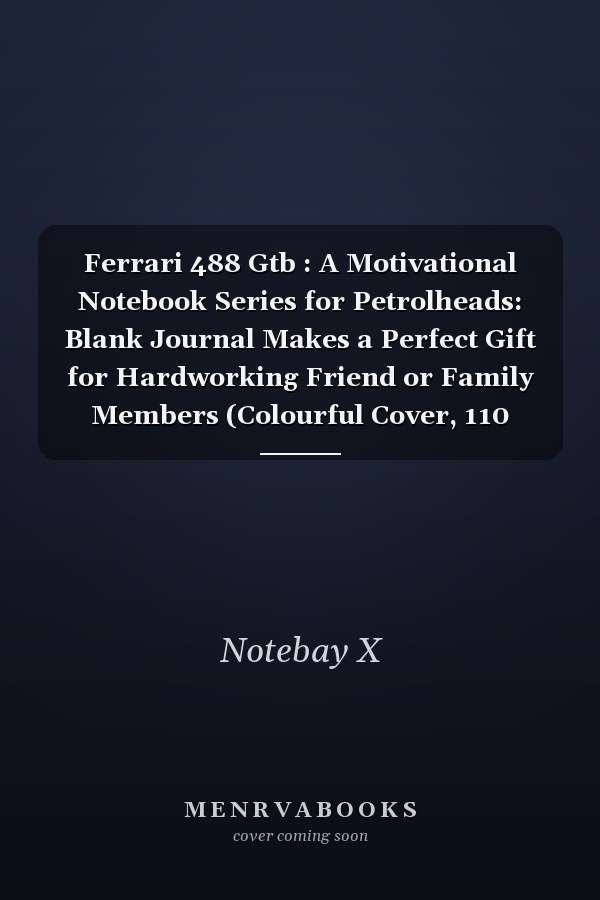 Ferrari 488 Gtb : A Motivational Notebook Series for Petrolheads: Blank Journal Makes a Perfect Gift for Hardworking Friend or Family Members (Colourful Cover, 110 Pages, Blank, 6 X 9) (Notebay X))