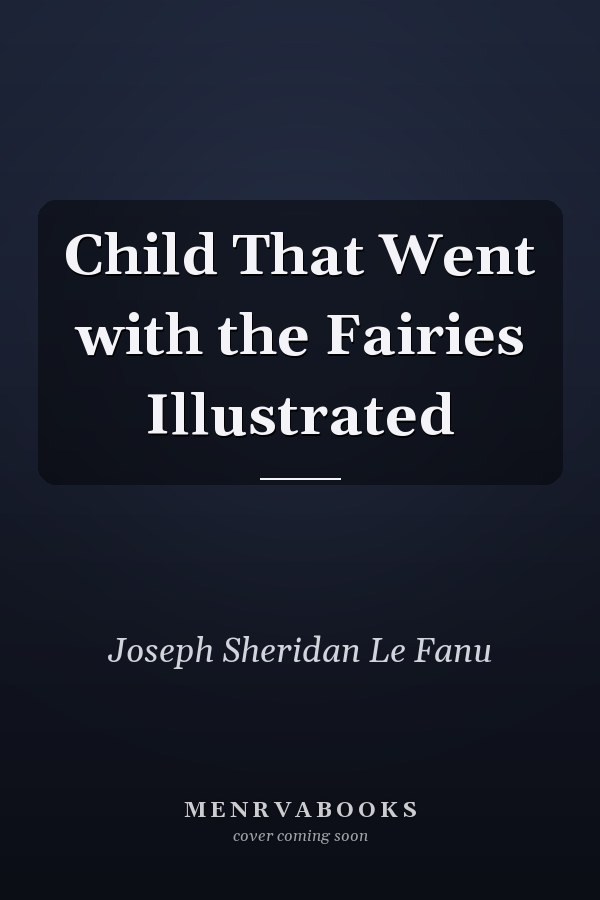 Child That Went with the Fairies Illustrated