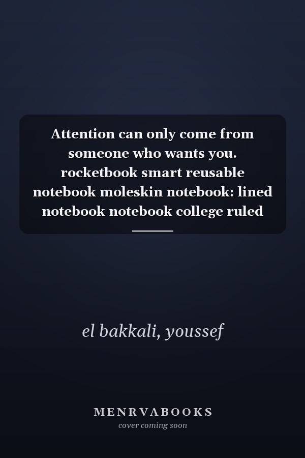 Attention can only come from someone who wants you. rocketbook smart reusable notebook moleskin notebook: lined notebook notebook college ruled notebook journal