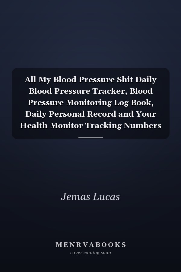 All My Blood Pressure Shit Daily Blood Pressure Tracker, Blood Pressure Monitoring Log Book, Daily Personal Record and Your Health Monitor Tracking Numbers of Blood