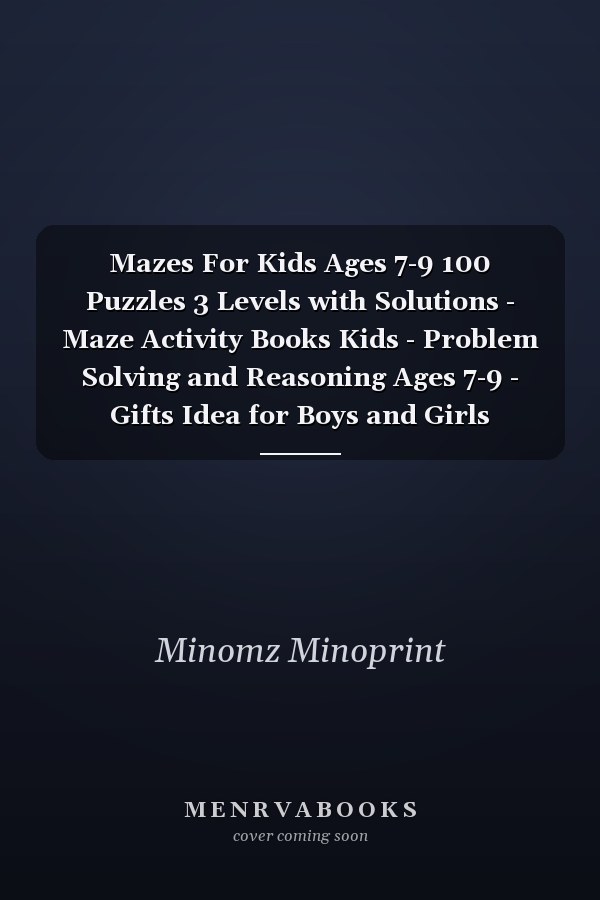 Mazes For Kids Ages 7-9 100 Puzzles 3 Levels with Solutions - Maze Activity Books Kids - Problem Solving and Reasoning Ages 7-9 - Gifts Idea for Boys and Girls Activities Book Lover