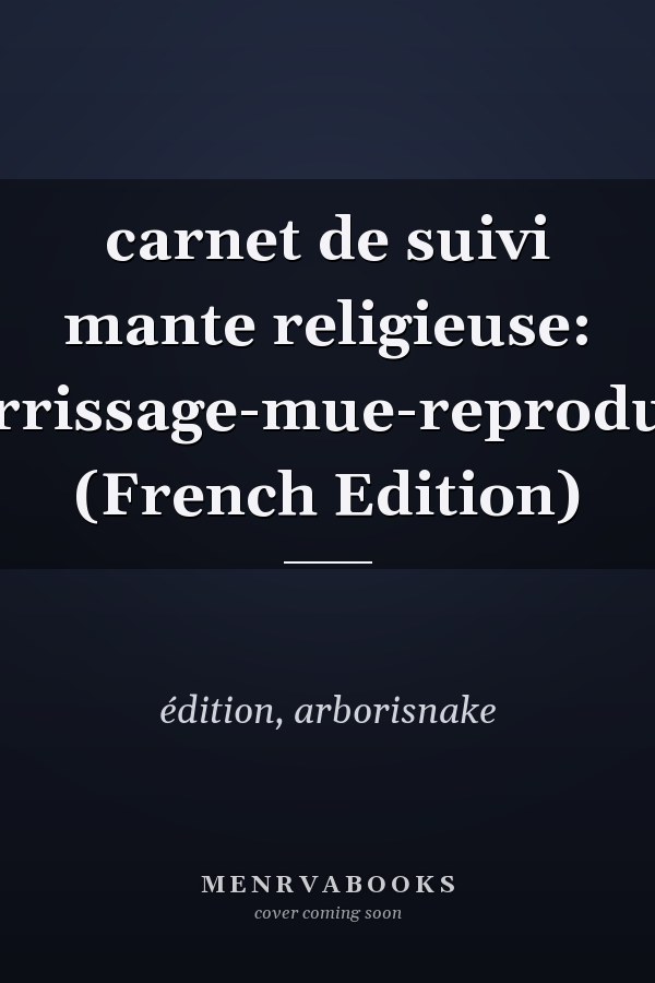 carnet de suivi mante religieuse: suivi-insectes-mantes-nourrissage-mue-reproduction-élevage-arborisnake (French Edition)
