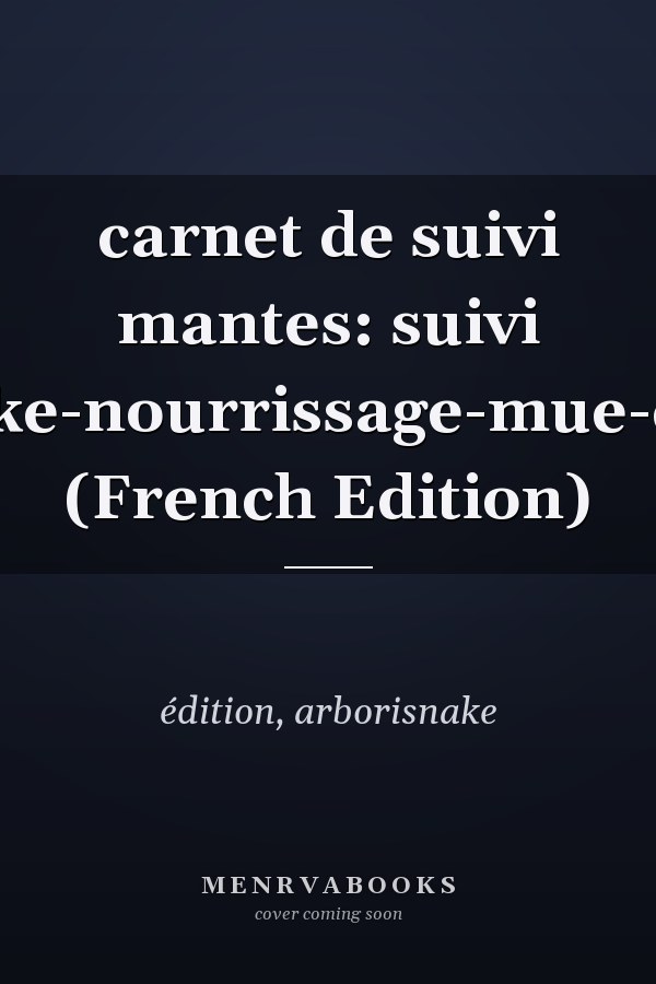 carnet de suivi mantes: suivi insecte-mantes-arborisnake-nourrissage-mue-élevage-religieuse-orchidé (French Edition)