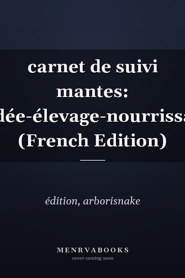 carnet de suivi mantes: suivi-mante-religieuse-orchidée-élevage-nourrissage-mue-arborisnake-insecte (French Edition)