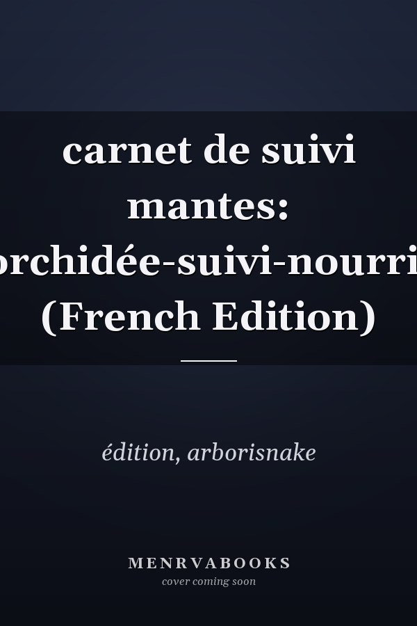 carnet de suivi mantes: insecte-mante-religieuse-orchidée-suivi-nourrissage-insecte-arborisnake (French Edition)
