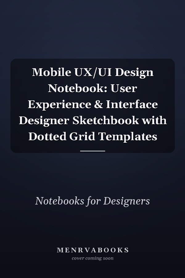 Mobile UX/UI Design Notebook: User Experience & Interface Designer Sketchbook with Dotted Grid Templates