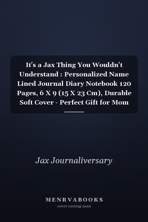 It's a Jax Thing You Wouldn't Understand : Personalized Name Lined Journal Diary Notebook 120 Pages, 6 X 9 (15 X 23 Cm), Durable Soft Cover - Perfect Gift for Mom for Birthdays, Christmas, Appreciation and Encouragement ...