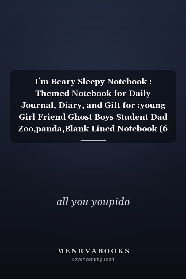 I'm Beary Sleepy Notebook : Themed Notebook for Daily Journal, Diary, and Gift for :young Girl Friend Ghost Boys Student Dad Zoo,panda,Blank Lined Notebook (6 X 9 - 100 Pages)