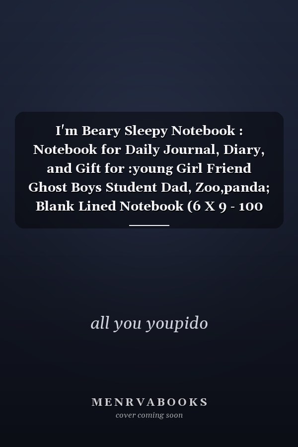 I'm Beary Sleepy Notebook : Notebook for Daily Journal, Diary, and Gift for :young Girl Friend Ghost Boys Student Dad, Zoo,panda; Blank Lined Notebook (6 X 9 - 100 Pages)