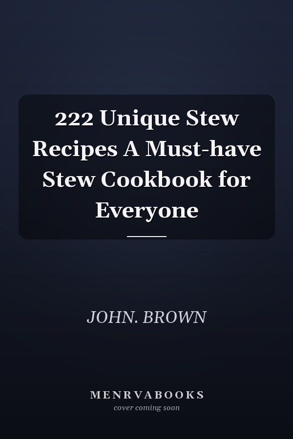 222 Unique Stew Recipes A Must-have Stew Cookbook for Everyone