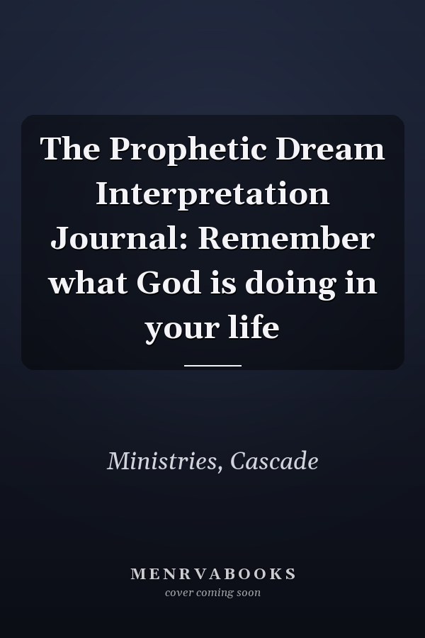 The Prophetic Dream Interpretation Journal: Remember what God is doing in your life