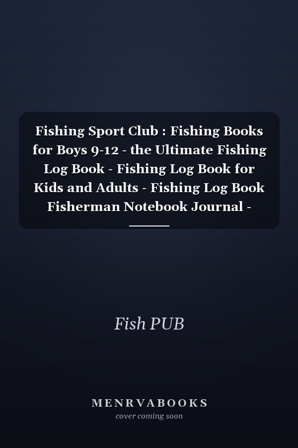 Fishing Sport Club : Fishing Books for Boys 9-12 - the Ultimate Fishing Log Book - Fishing Log Book for Kids and Adults - Fishing Log Book Fisherman Notebook Journal - Date, Weather, Location Checklist