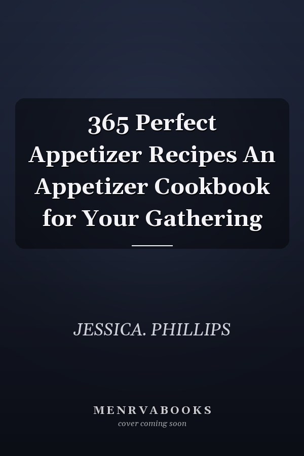 365 Perfect Appetizer Recipes An Appetizer Cookbook for Your Gathering