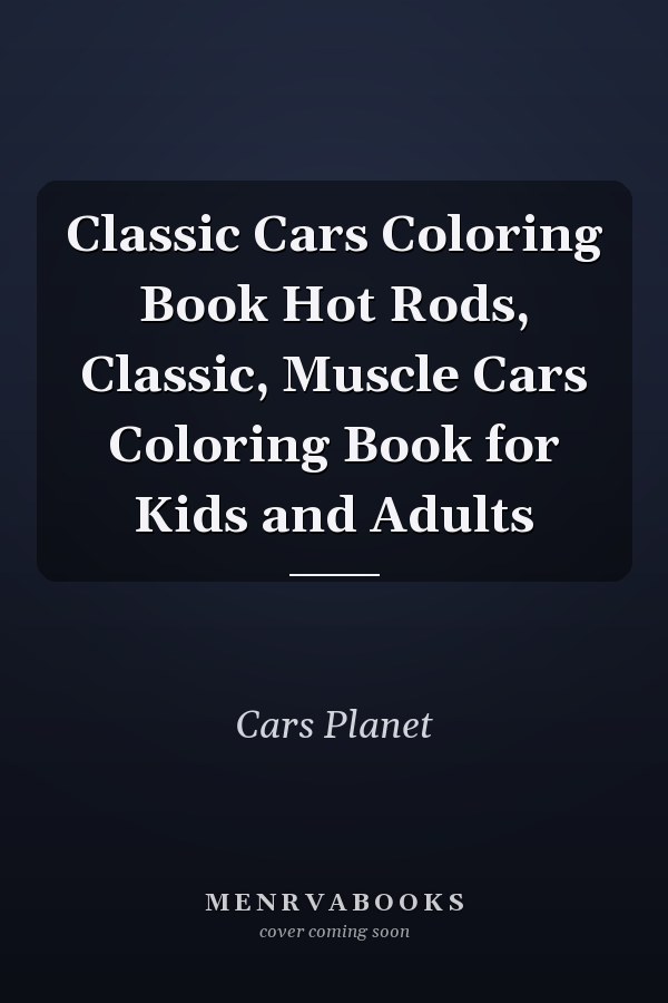Classic Cars Coloring Book Hot Rods, Classic, Muscle Cars Coloring Book for Kids and Adults