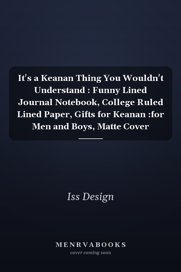 It's a Keanan Thing You Wouldn't Understand : Funny Lined Journal Notebook, College Ruled Lined Paper, Gifts for Keanan :for Men and Boys, Matte Cover