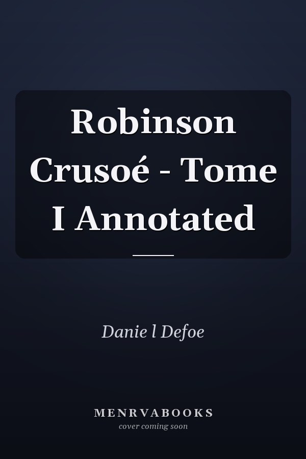 Robinson Crusoé - Tome I Annotated