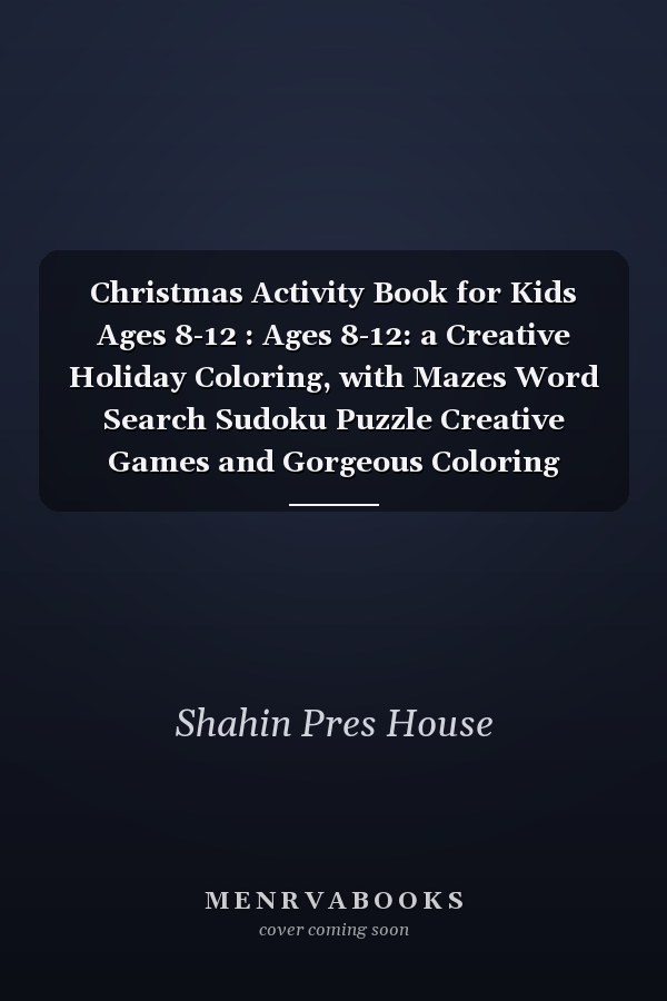 Christmas Activity Book for Kids Ages 8-12 : Ages 8-12: a Creative Holiday Coloring, with Mazes Word Search Sudoku Puzzle Creative Games and Gorgeous Coloring Pages