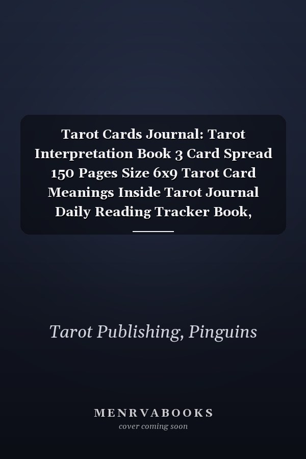 Tarot Cards Journal: Tarot Interpretation Book 3 Card Spread 150 Pages Size 6x9 Tarot Card Meanings Inside Tarot Journal Daily Reading Tracker Book, Record 3 Card Spread Notebook Workbook