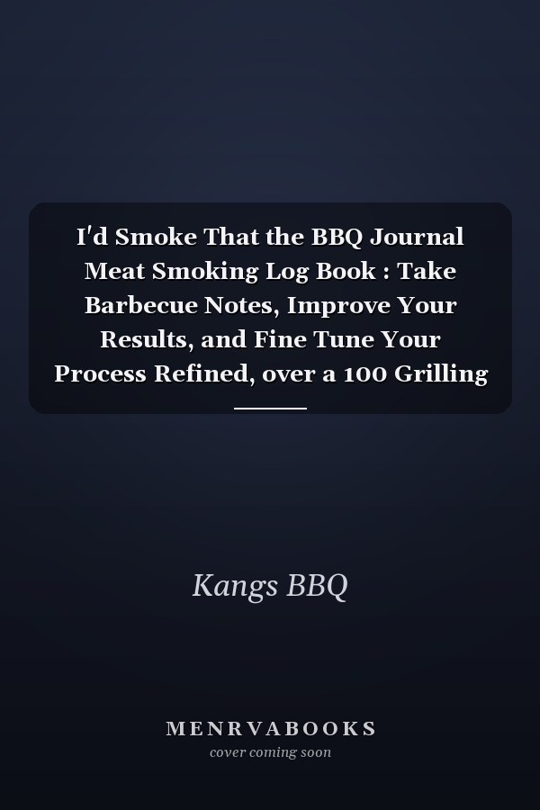I'd Smoke That the BBQ Journal Meat Smoking Log Book : Take Barbecue Notes, Improve Your Results, and Fine Tune Your Process Refined, over a 100 Grilling Log Sheets