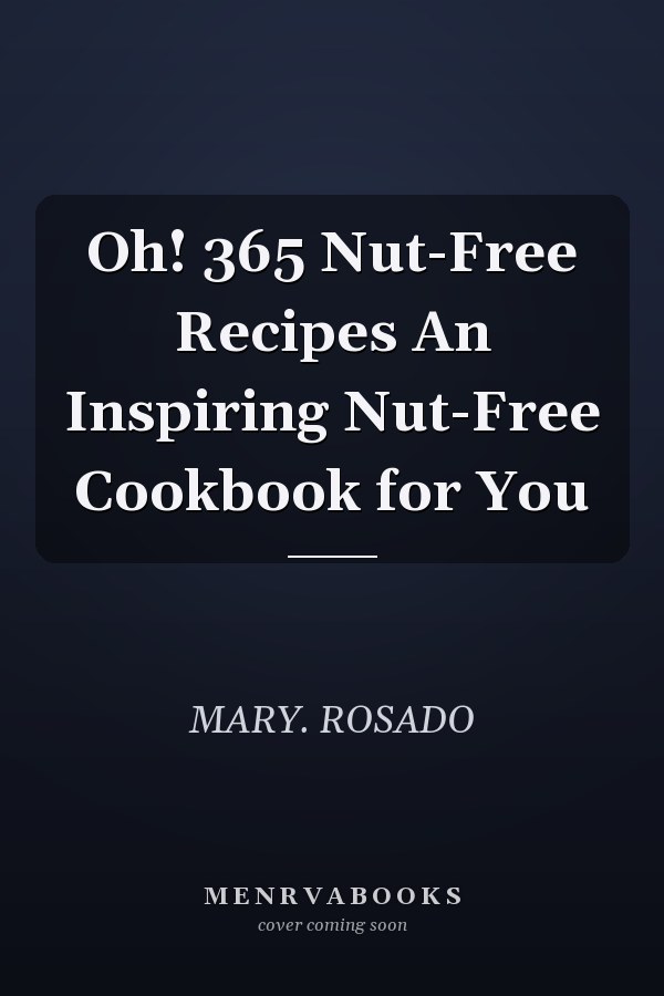 Oh! 365 Nut-Free Recipes An Inspiring Nut-Free Cookbook for You