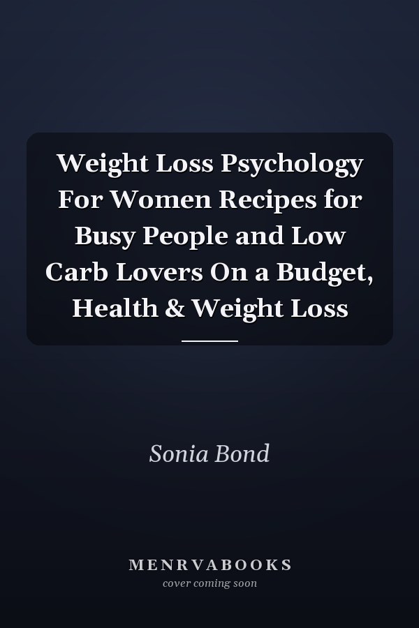 Weight Loss Psychology For Women Recipes for Busy People and Low Carb Lovers On a Budget, Health & Weight Loss