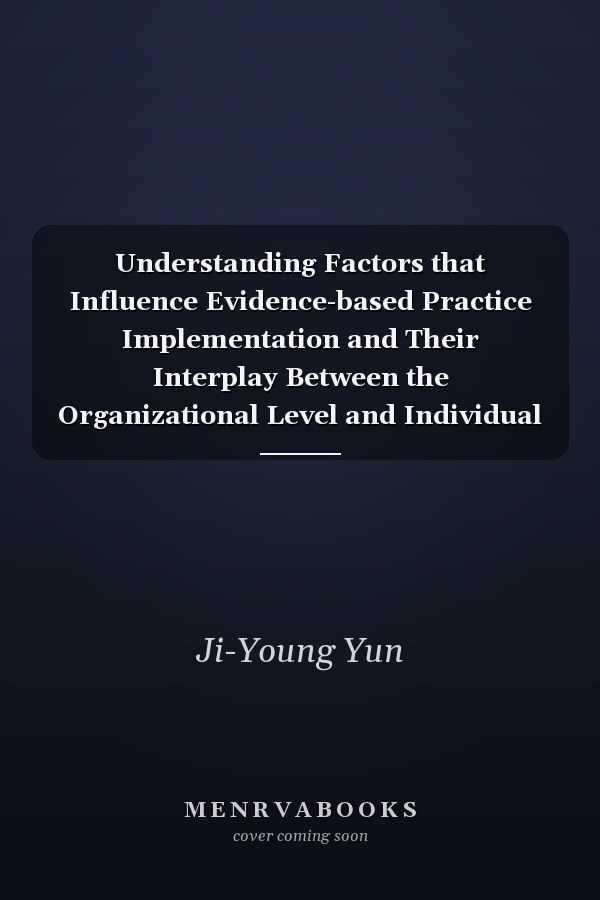 Understanding Factors that Influence Evidence-based Practice Implementation and Their Interplay Between the Organizational Level and Individual Level