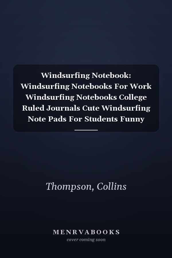 Windsurfing Notebook: Windsurfing Notebooks For Work Windsurfing Notebooks College Ruled Journals Cute Windsurfing Note Pads For Students Funny Windsurfing Gifts Wide Ruled Lined
