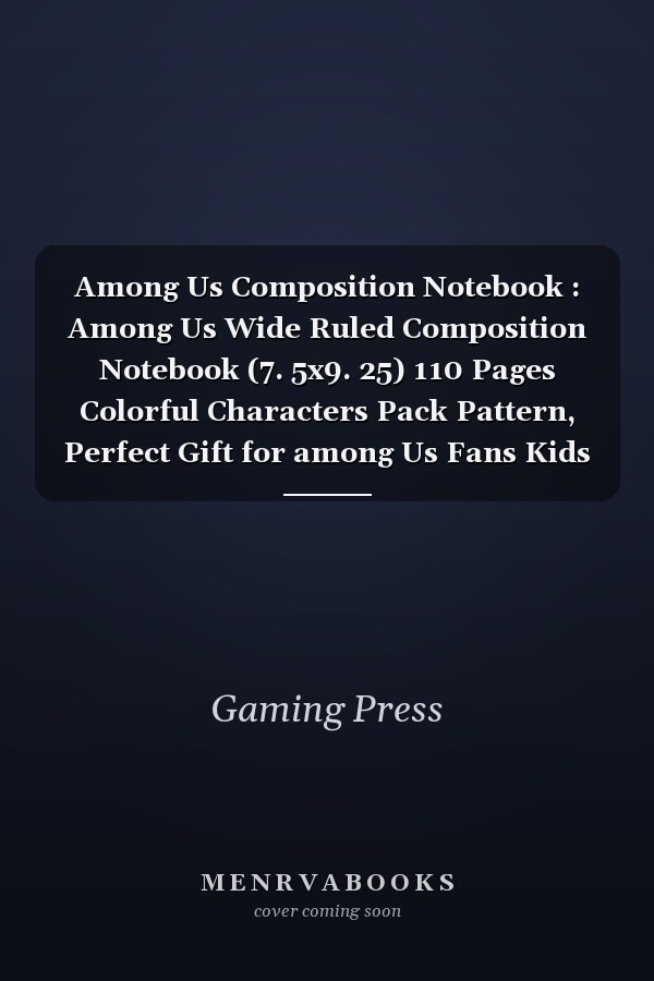 Among Us Composition Notebook : Among Us Wide Ruled Composition Notebook (7. 5x9. 25) 110 Pages Colorful Characters Pack Pattern, Perfect Gift for among Us Fans Kids and Adults