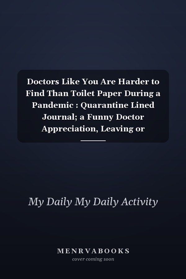 Doctors Like You Are Harder to Find Than Toilet Paper During a Pandemic : Quarantine Lined Journal; a Funny Doctor Appreciation, Leaving or Retirement Gift