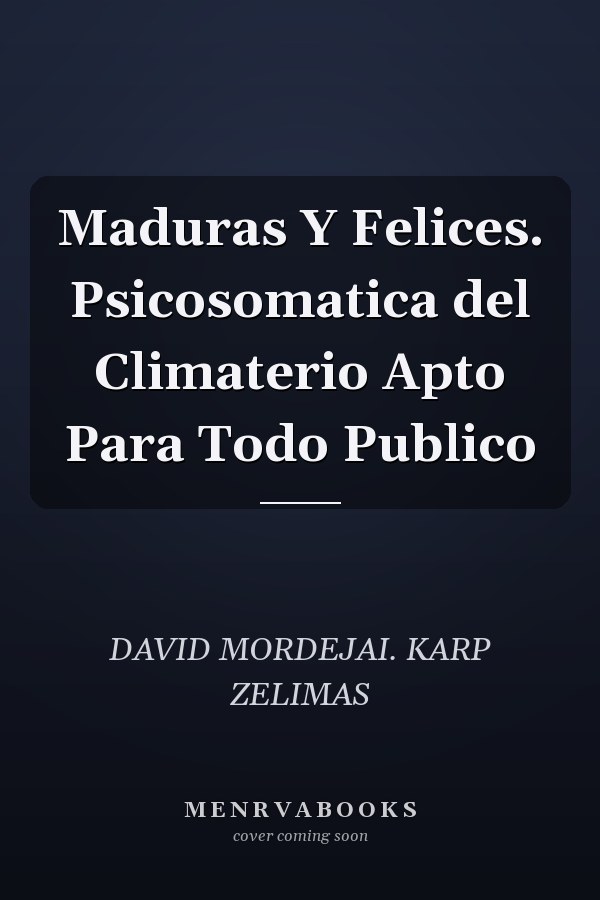 Maduras Y Felices. Psicosomatica del Climaterio Apto Para Todo Publico