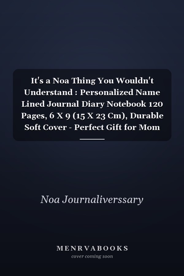It's a Noa Thing You Wouldn't Understand : Personalized Name Lined Journal Diary Notebook 120 Pages, 6 X 9 (15 X 23 Cm), Durable Soft Cover - Perfect Gift for Mom for Birthdays, Christmas, Appreciation and Encouragement ...