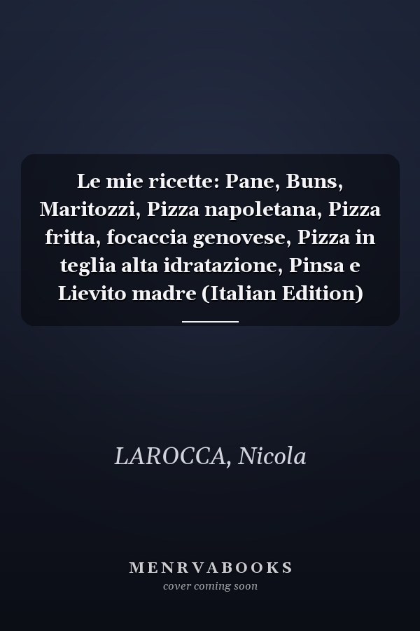 Le mie ricette: Pane, Buns, Maritozzi, Pizza napoletana, Pizza fritta, focaccia genovese, Pizza in teglia alta idratazione, Pinsa e Lievito madre (Italian Edition)