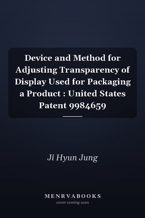 Device and Method for Adjusting Transparency of Display Used for Packaging a Product : United States Patent 9984659