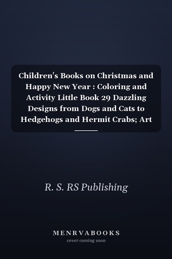 Children's Books on Christmas and Happy New Year : Coloring and Activity Little Book 29 Dazzling Designs from Dogs and Cats to Hedgehogs and Hermit Crabs; Art Activities for Tweens with Color Palettes and Examples