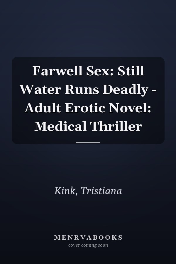 Farwell Sex: Still Water Runs Deadly - Adult Erotic Novel: Medical Thriller