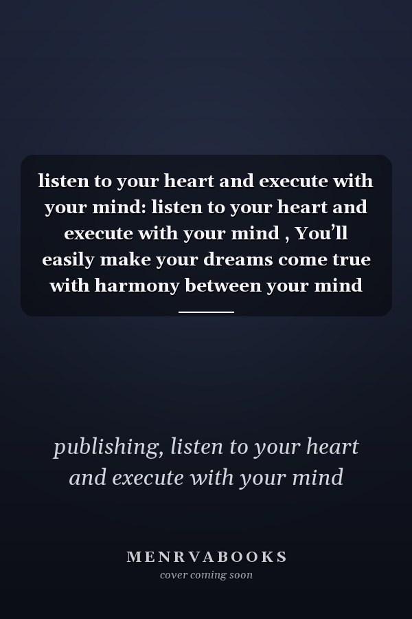 listen to your heart and execute with your mind: listen to your heart and execute with your mind , You’ll easily make your dreams come true with harmony between your mind and your heart