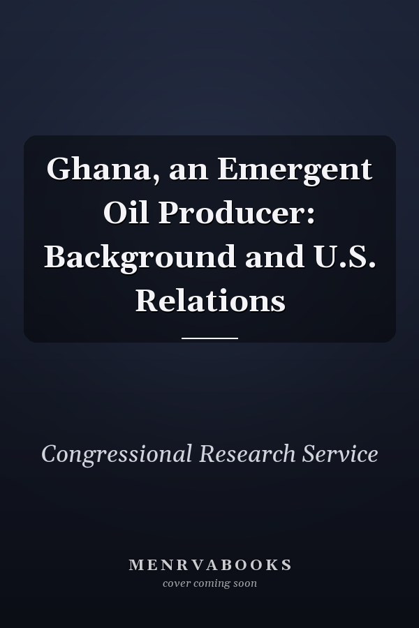 Ghana, an Emergent Oil Producer: Background and U.S. Relations