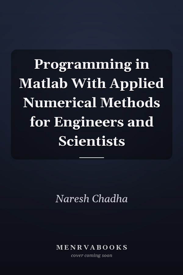 Programming in Matlab With Applied Numerical Methods for Engineers and Scientists