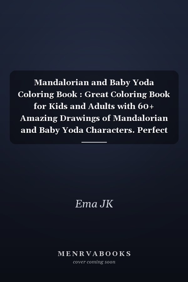 Mandalorian and Baby Yoda Coloring Book : Great Coloring Book for Kids and Adults with 60+ Amazing Drawings of Mandalorian and Baby Yoda Characters. Perfect Coloring Book for Relaxation and Creativity