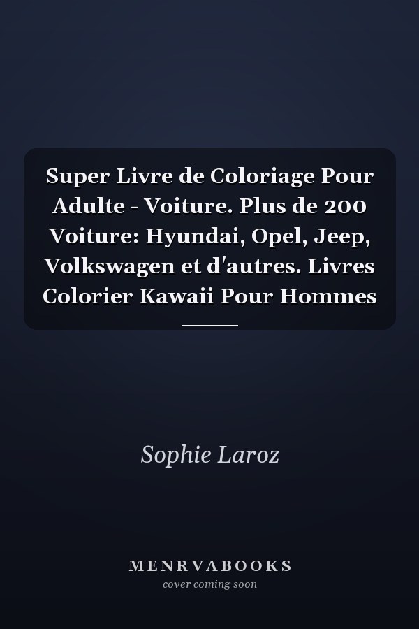 Super Livre de Coloriage Pour Adulte - Voiture. Plus de 200 Voiture: Hyundai, Opel, Jeep, Volkswagen et d'autres. Livres  Colorier Kawaii Pour Hommes